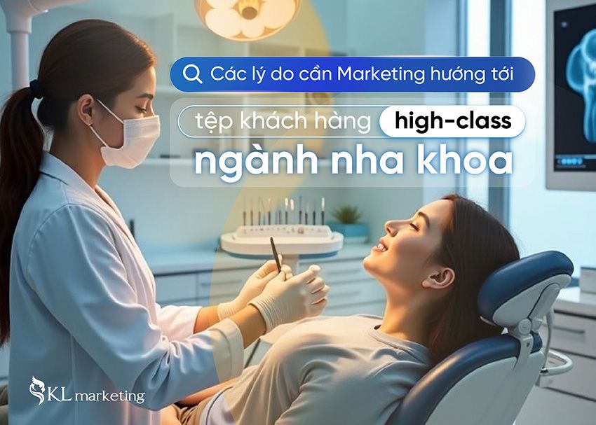 Marketing hướng tới tệp khách hàng cao cấp ngành nha khoa