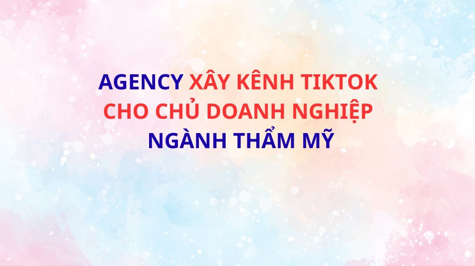 agency xây kênh TikTok cho chủ doanh nghiệp ngành thẩm mỹ